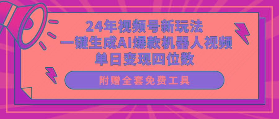 (10024期)24年视频号新玩法 一键生成AI爆款机器人视频，单日轻松变现四位数-瀚宇网创