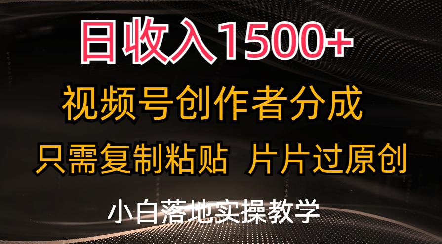 日收入1500+，视频号创作者分成，只需复制粘贴，片片过原创，小白也可…-瀚宇网创