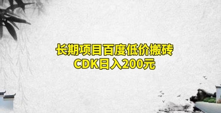 长期项目百度低价搬砖CDK，日入200-瀚宇网创