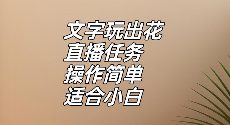 文字玩出花直播任务，把普通的文字玩出趣味，操作简单适合小白【揭秘】-瀚宇网创