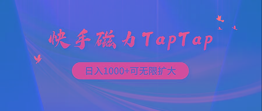 (9964期)快手磁力TapTap暴利玩法-瀚宇网创
