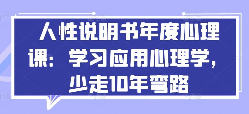人性说明书年度心理课：学习应用心理学，少走10年弯路-瀚宇网创