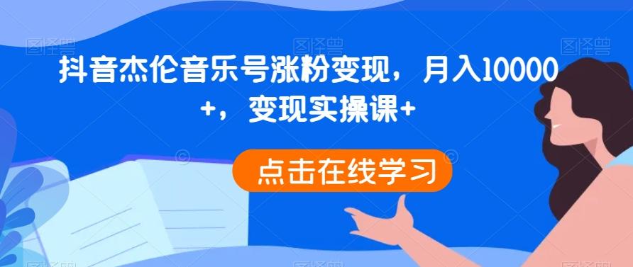抖音杰伦音乐号涨粉变现，月入10000+，变现实操课+-瀚宇网创