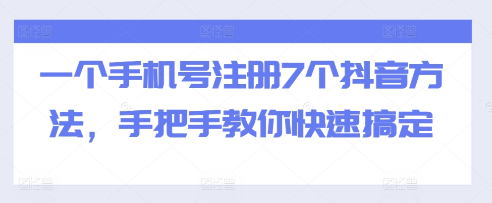 一个手机号注册7个抖音方法，手把手教你快速搞定-瀚宇网创