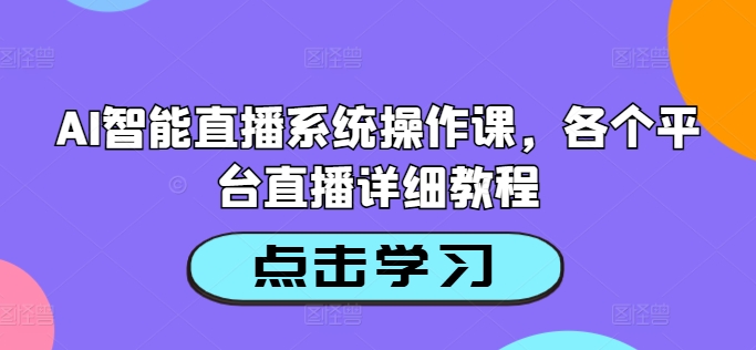 AI智能直播系统操作课，各个平台直播详细教程-瀚宇网创