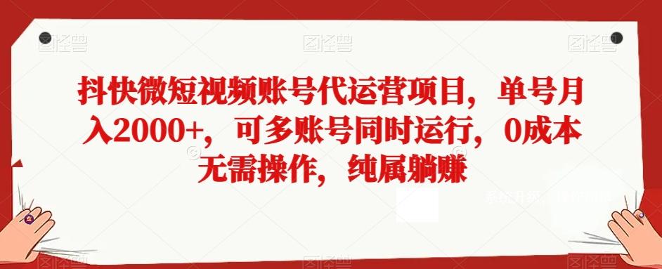 抖快微短视频账号代运营项目，单号月入2000+，可多账号同时运行，0成本无需操作，纯属躺赚【揭秘】-瀚宇网创