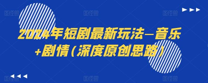 2024年短剧最新玩法—音乐+剧情(深度原创思路)-瀚宇网创