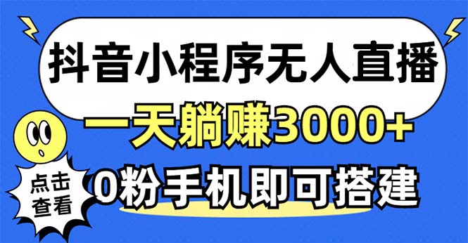 抖音小程序无人直播，一天躺赚3000+，0粉手机可搭建，不违规不限流，小...-瀚宇网创