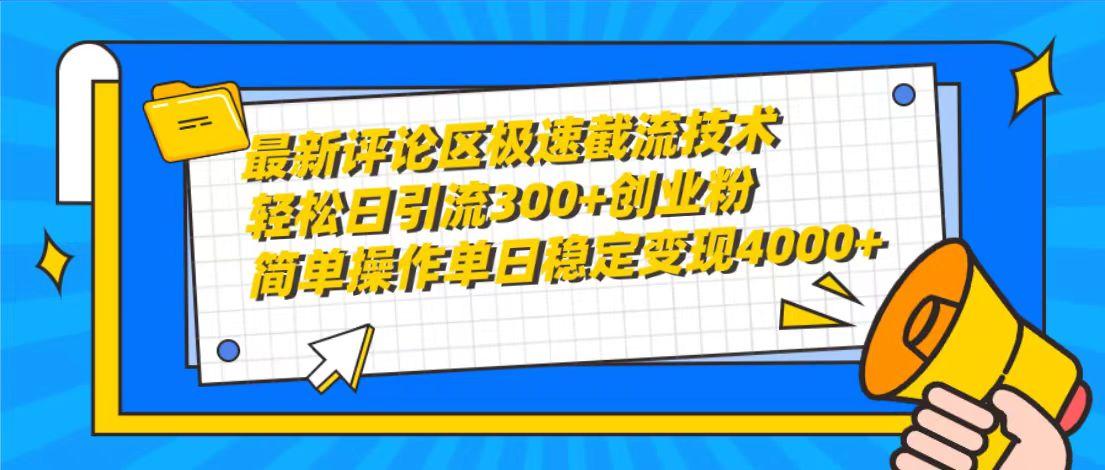 (10007期)最新评论区极速截流技术，日引流300+创业粉，简单操作单日稳定变现4000+-瀚宇网创