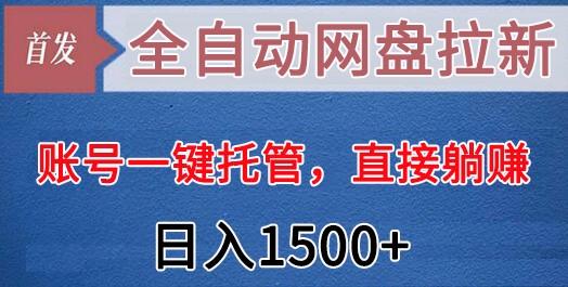 全自动网盘拉新,账号一键托管,直接躺赚,日入1500+(可放大,可团队)-瀚宇网创
