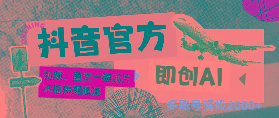 抖音官方即创AI一键图文带货不怕违规限流日入2000+-瀚宇网创