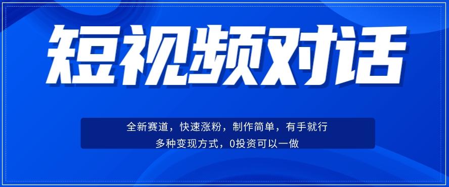 短视频聊天对话赛道：涨粉快速、广泛认同，操作有手就行，变现方式超多种-瀚宇网创