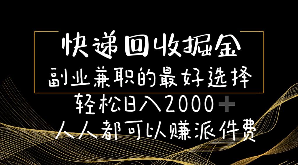 快递回收掘金副业兼职的最好选择轻松日入2000-人人都可以赚派件费-瀚宇网创
