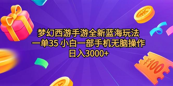 (9612期)梦幻西游手游全新蓝海玩法 一单35 小白一部手机无脑操作 日入3000+轻轻...-瀚宇网创