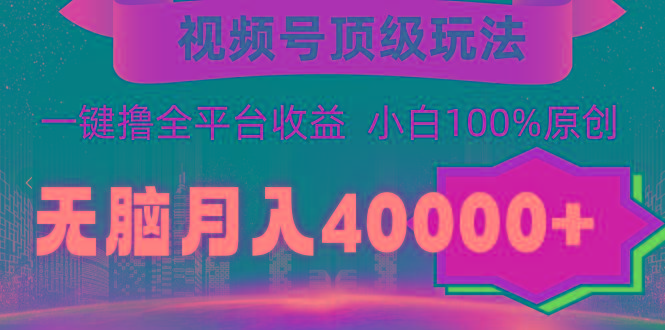 (9281期)视频号顶级玩法,无脑月入40000+,一键撸全平台收益,纯小白也能100%原创-瀚宇网创
