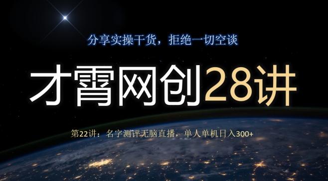 才霄网创28讲第22讲：名字测评无脑直播，单人单机日入300-瀚宇网创