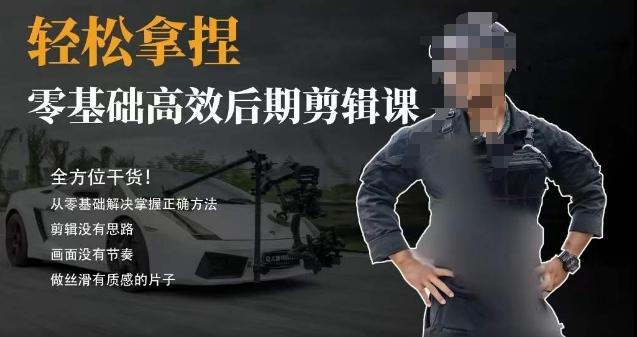 胡子不拍车的轻松后期剪辑课，全方位干货，从零基础解决掌握正确方法-瀚宇网创