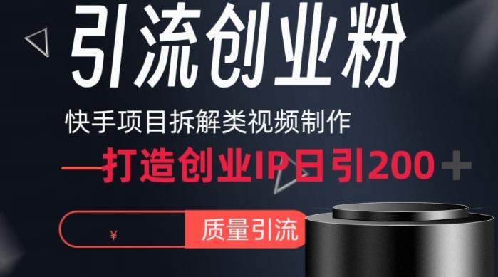 快手项目拆解类视频详细制作流程打造个人IP，单日引流200+高质量创业粉【揭秘】-瀚宇网创