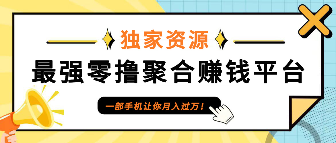 【首码】最强0撸聚合赚钱平台(独家资源),单日单机100+,代理对接,扶持置顶-瀚宇网创
