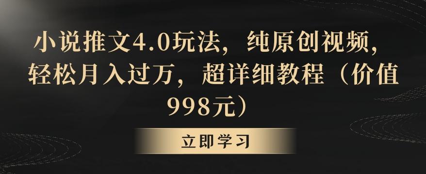 小说推文4.0玩法，纯原创视频，轻松月入过万，超详细教程(价值998元)【揭秘】-瀚宇网创
