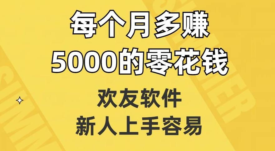 欢友软件，新人上手容易，每个月多赚5000的零花钱【揭秘】-瀚宇网创