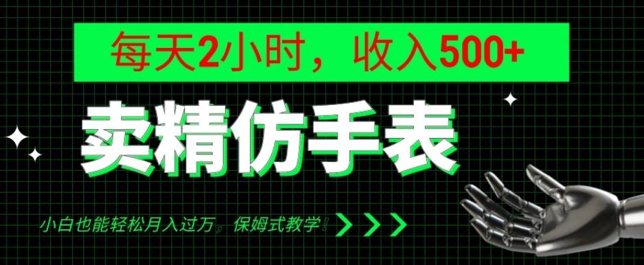 卖精仿手表,每天2小时,收入500+,小白也能轻松月入过万,保姆式教学!-瀚宇网创
