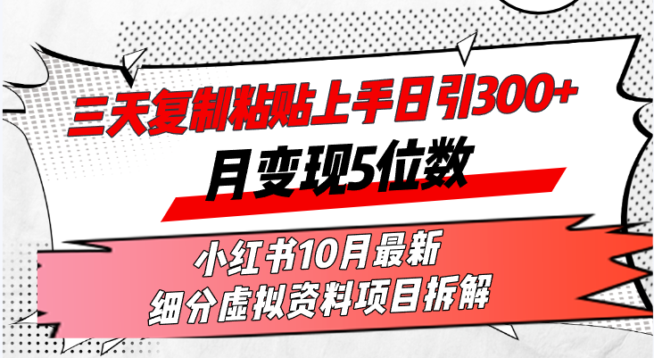 三天复制粘贴上手日引300+月变现5位数小红书10月最新 细分虚拟资料项目…-瀚宇网创