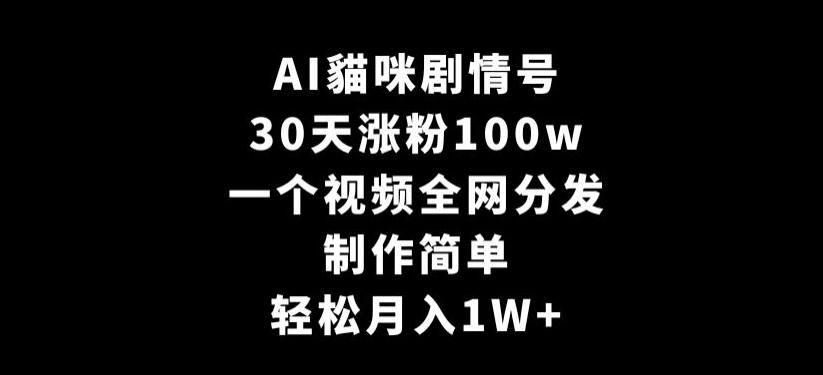 AI貓咪剧情号,30天涨粉100w,制作简单,一个视频全网分发,轻松月入1W+【揭秘】