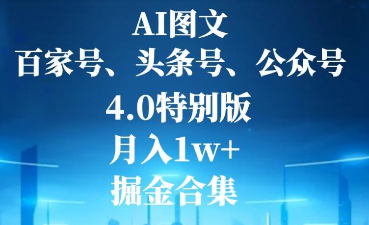 AI图文,头条号,百家号,公众号,4.0特别版,月入1w+,掘金合集-瀚宇网创