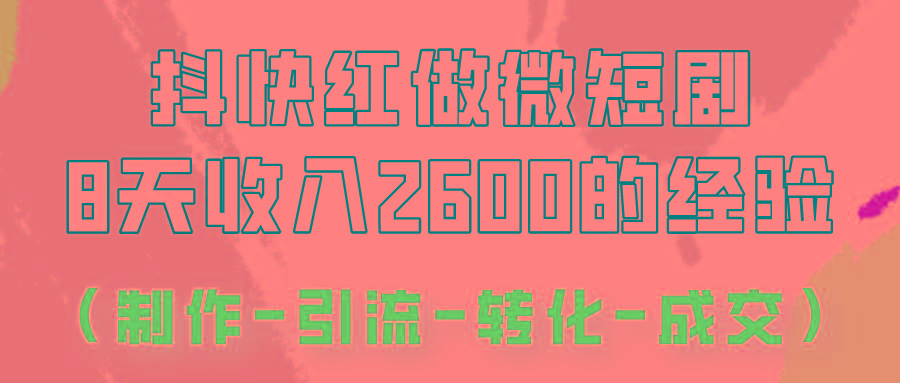 抖快做微短剧，8天收入2600+的实操经验，从前端设置到后期转化手把手教！-瀚宇网创
