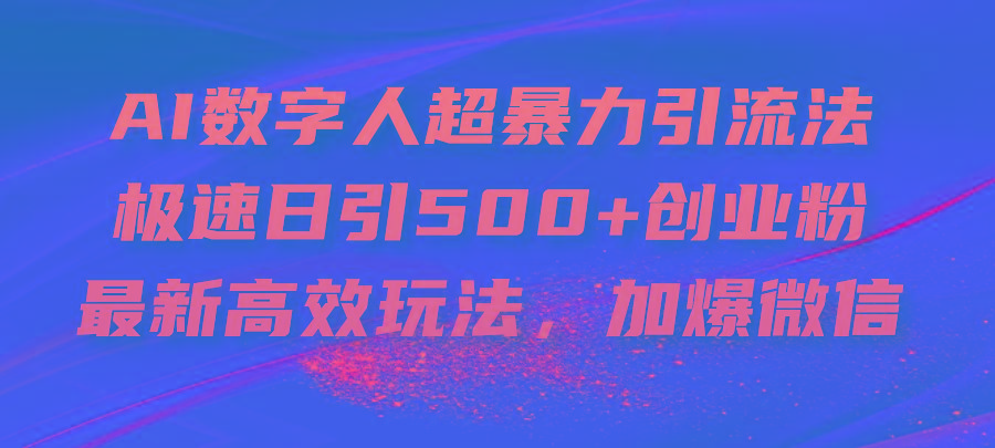 AI数字人超暴力引流法，极速日引500+创业粉，最新高效玩法，加爆微信-瀚宇网创