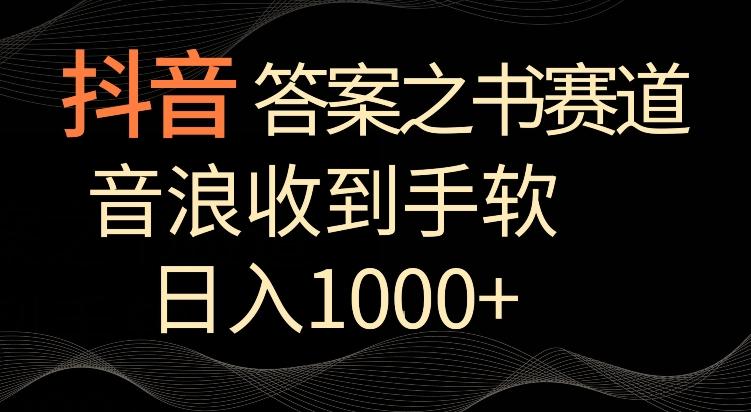 抖音答案之书赛道，每天两三个小时，音浪收到手软，日入1000+【揭秘】-瀚宇网创