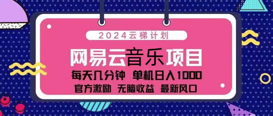 2024云梯计划 网易云音乐项目：每天几分钟 单机日入1000 官方激励 无脑...-瀚宇网创