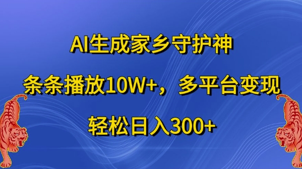 AI生成家乡守护神,条条播放10W+,多平台变现,轻松日入300+【揭秘】-瀚宇网创