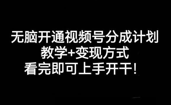 无脑开通视频号分成计划，教学+变现方式，看完即可上手开干!-瀚宇网创