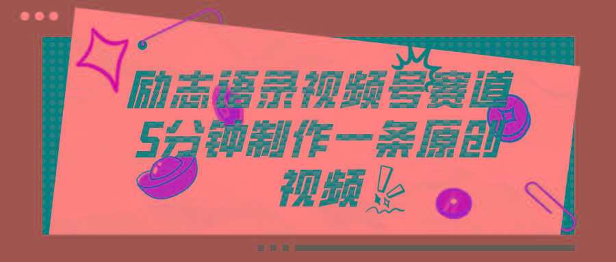 视频号励志语录赛道详解，5分钟一条，条条原创，轻松赚钱！-瀚宇网创