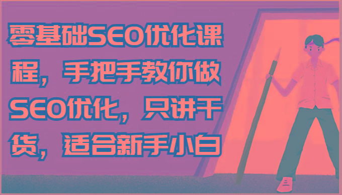 零基础SEO优化课程,手把手教你做SEO优化,只讲干货,适合新手小白-瀚宇网创