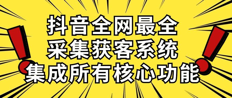 抖音全网最全采集获客系统，集成所有核心功能，日引500+-瀚宇网创