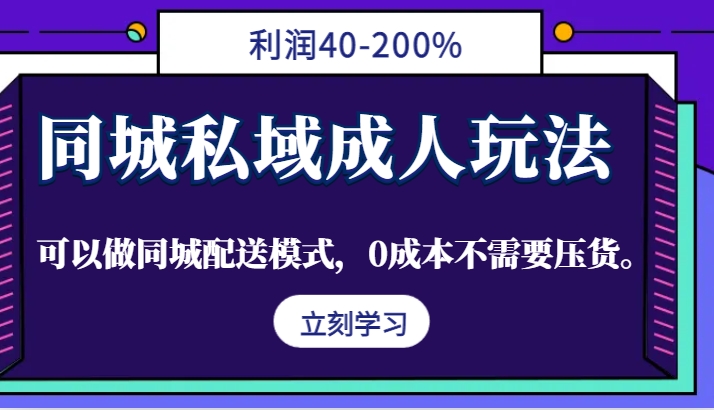 同城私域成人玩法,利润40-200%,可以做同城配送模式,0成本不需要压货。-瀚宇网创