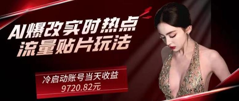 AI爆改实时热点流量贴片玩法，冷启动账号当天收益9720.82元-瀚宇网创