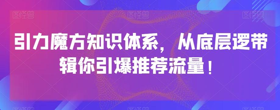 引力魔方知识体系，从底层逻‮带辑‬你引爆‮荐推‬流量！-瀚宇网创