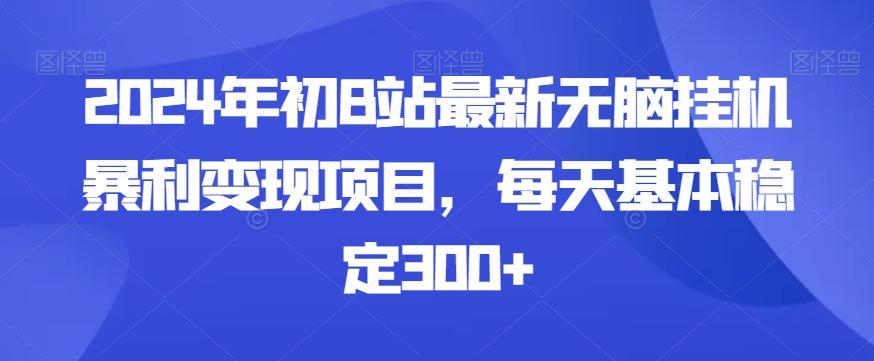 2024年初B站最新无脑挂机暴利变现项目,每天基本稳定300+-瀚宇网创