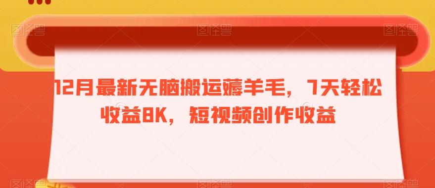 12月最新无脑搬运薅羊毛，7天轻松收益8K，短视频创作收益-瀚宇网创