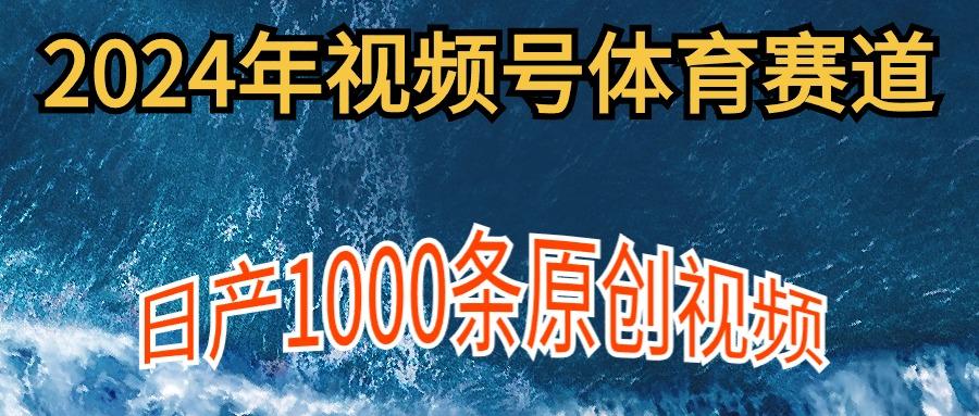 (9810期)2024年体育赛道视频号，新手轻松操作， 日产1000条原创视频,多账号多撸分成-瀚宇网创