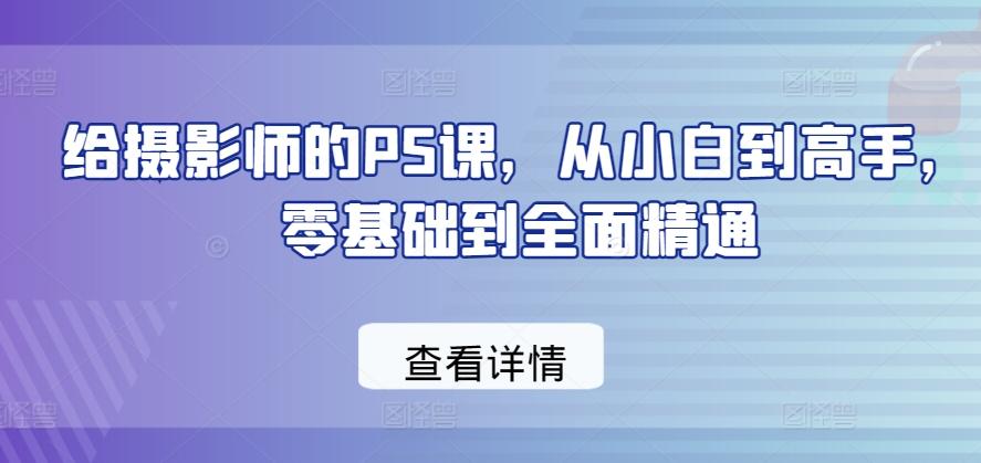 给摄影师的PS课，从小白到高手，零基础到全面精通-瀚宇网创