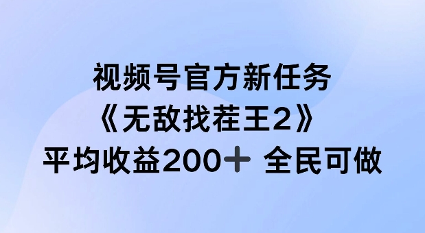 视频号官方新任务 ，无敌找茬王2， 单场收益200+全民可参与【揭秘】-瀚宇网创