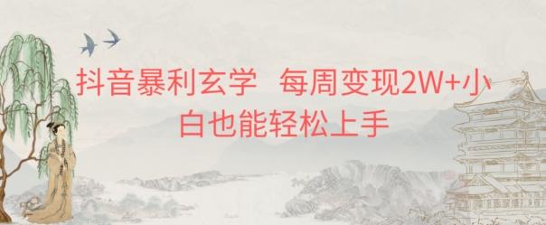 抖音暴利玄学，每周变现2W+小白也能轻松上手-瀚宇网创