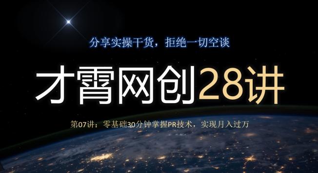 才霄网创28讲第07讲：零基础30分钟掌握PR技术，实现月入过万-瀚宇网创