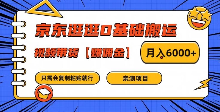 京东逛逛0基础搬运、视频带货【赚佣金】月入6000+【揭秘】-瀚宇网创