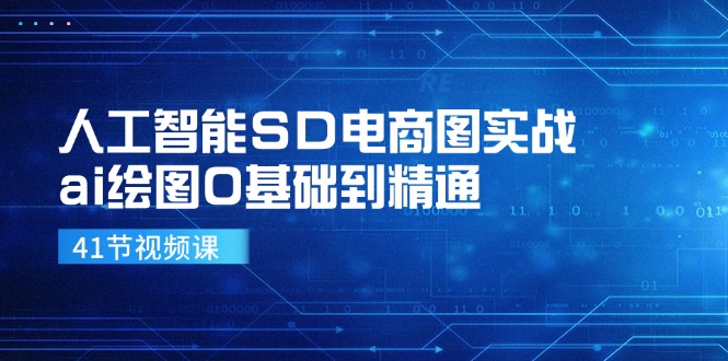 人工智能SD电商图实战，ai绘图0基础到精通(41节视频课-瀚宇网创